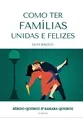 COMO TER FAMÍLIAS UNIDAS E FELIZES