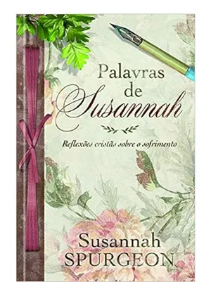 PALAVRAS DE SUSANNAH SPURGEON - REFLEXOES CRISTAS SOBRE O SOFRIMENTO
