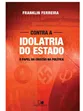 CONTRA A IDOLATRIA DO ESTADO