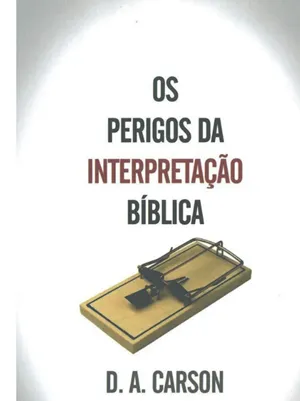 OS PERIGOS DA INTERPRETAÇÃO BÍBLICA