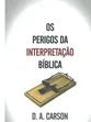 OS PERIGOS DA INTERPRETAÇÃO BÍBLICA