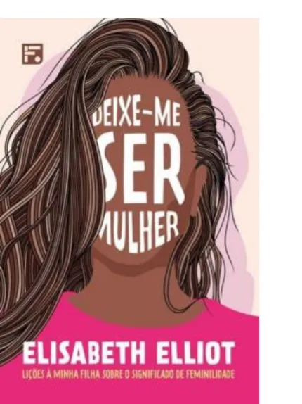 DEIXE-ME SER MULHER - ELIZABETH ELLIOT